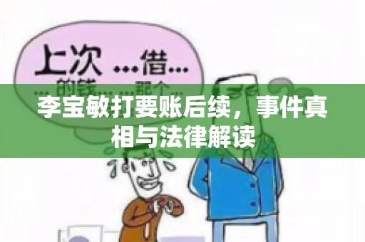 李宝敏打要账后续，事件真相与法律解读
