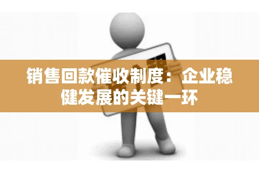销售回款催收制度：企业稳健发展的关键一环