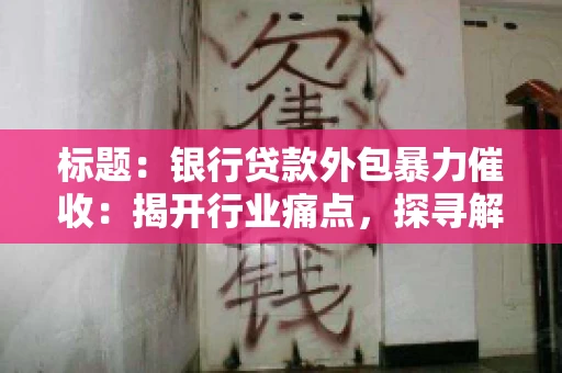 标题：银行贷款外包暴力催收：揭开行业痛点，探寻解决方案