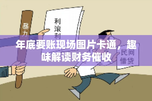 年底要账现场图片卡通，趣味解读财务催收