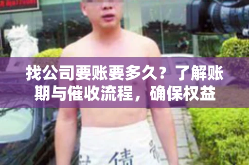 找公司要账要多久?了解账期与催收流程,确保权益 找公司要账要多久?了解账期与催收流程,确保权益