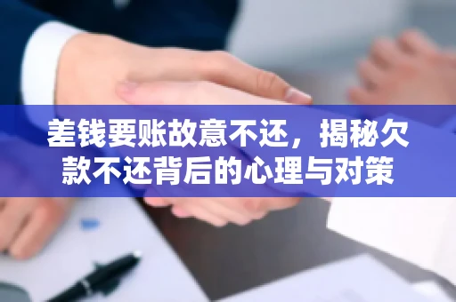 差钱要账故意不还,揭秘欠款不还背后的心理与对策 差钱要账故意不还,揭秘欠款不还背后的心理与对策