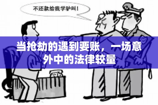 当抢劫的遇到要账,一场意外中的法律较量 当抢劫的遇到要账,一场意外中的法律较量