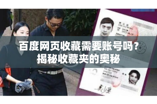 百度网页收藏需要账号吗?揭秘收藏夹的奥秘 百度网页收藏需要账号吗?揭秘收藏夹的奥秘