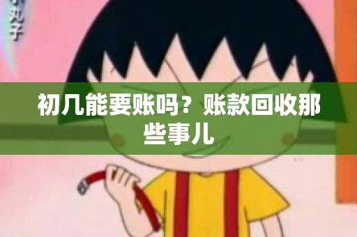初几能要账吗？账款回收那些事儿