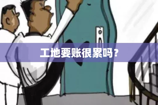 工地要账很累吗？