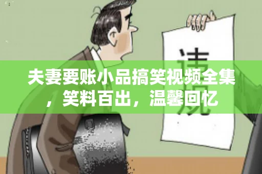 夫妻要账小品搞笑视频全集，笑料百出，温馨回忆