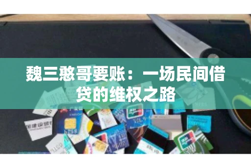 魏三憨哥要账：一场民间借贷的维权之路
