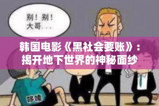 韩国电影《黑社会要账》:揭开地下世界的神秘面纱 韩国电影《黑社会要账》:揭开地下世界的神秘面纱