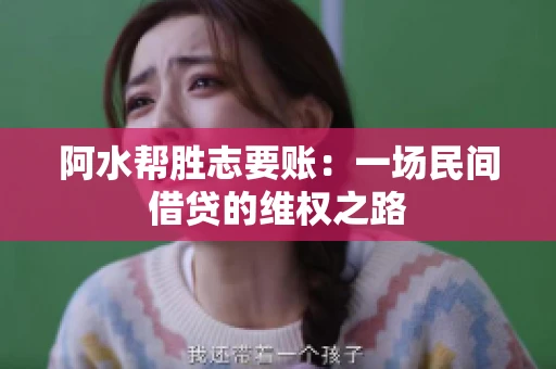 阿水帮胜志要账:一场民间借贷的维权之路 阿水帮胜志要账:一场民间借贷的维权之路