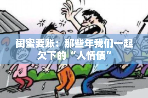 闺蜜要账：那些年我们一起欠下的“人情债”