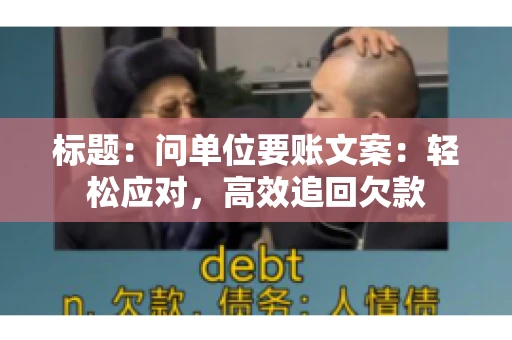 标题：问单位要账文案：轻松应对，高效追回欠款