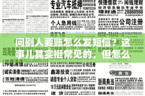 问别人要账怎么发短信？这事儿其实挺常见的，但怎么发得既得体又有效，还真得讲究点门道。咱们就来聊聊这个话题，希望能帮到你。