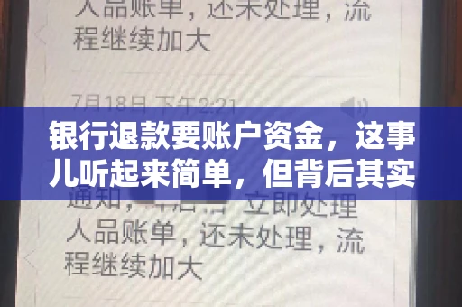 银行退款要账户资金,这事儿听起来简单,但背后其实有不少学问。今天咱们就来聊聊这个话题,希望能帮到那些正在为银行退款账户资金问题烦恼的朋友们。 银行退款要账户资金,这事儿听起来简单,但背后其实有不少学问。今天咱们就来聊聊这个话题,希望能帮到那些正在为银行退款账户资金问题烦恼的朋友们。