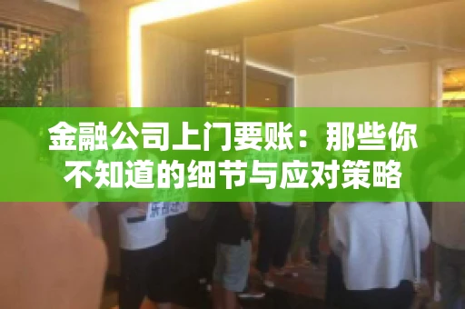 金融公司上门要账：那些你不知道的细节与应对策略