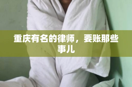 重庆有名的律师，要账那些事儿