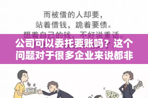 公司可以委托要账吗？这个问题对于很多企业来说都非常关键。在商业活动中，应收账款的管理是保证企业资金流转顺畅的重要环节。那么，公司是否可以委托要账呢？接下来，我们就来聊聊这个话题。
