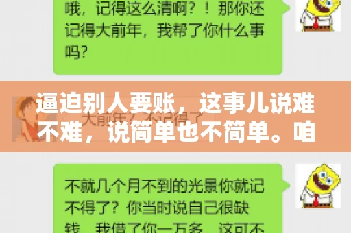 逼迫别人要账，这事儿说难不难，说简单也不简单。咱们得先弄明白，这其中的门道和技巧。今天，我就来跟大家聊聊，逼迫别人要账怎么说。