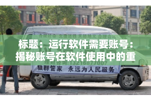 标题：运行软件需要账号：揭秘账号在软件使用中的重要性