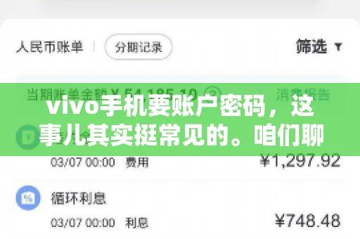 vivo手机要账户密码，这事儿其实挺常见的。咱们聊聊这背后的原因，还有怎么解决吧。