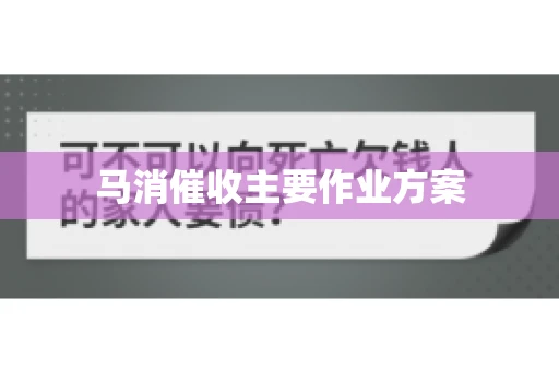 马消催收主要作业方案 马消催收主要作业方案