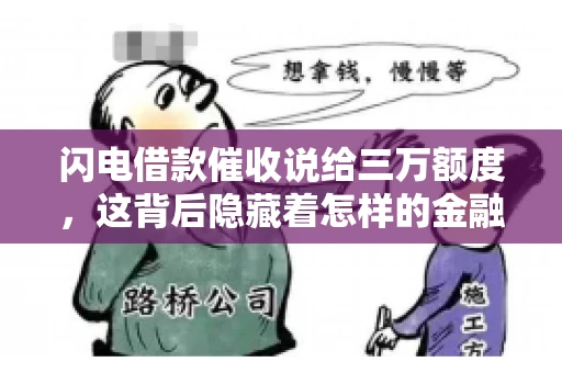 闪电借款催收说给三万额度，这背后隐藏着怎样的金融故事？今天，我们就来聊聊这个话题。