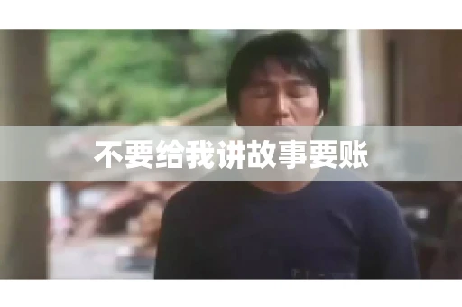 不要给我讲故事要账