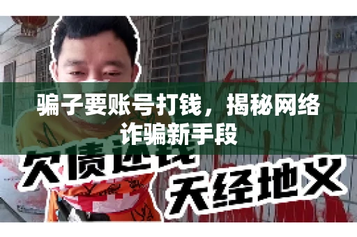 骗子要账号打钱,揭秘网络诈骗新手段 骗子要账号打钱,揭秘网络诈骗新手段