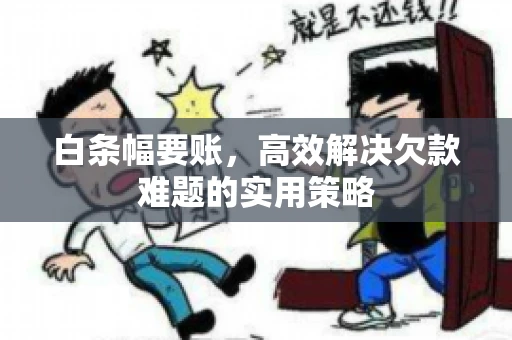 白条幅要账，高效解决欠款难题的实用策略