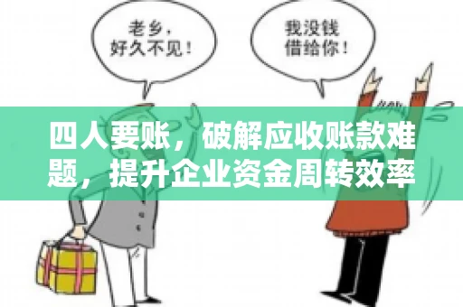 四人要账，破解应收账款难题，提升企业资金周转效率